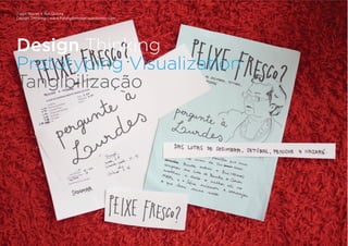 Tiago Nunes e Rui Quinta
Design Thinking | www.fishingforideas.wordpress.com
Design Thinking
Prototyping Visualization
Tangibilização
 