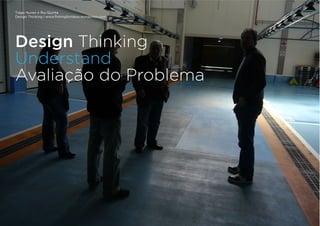 Tiago Nunes e Rui Quinta
Design Thinking | www.fishingforideas.wordpress.com
Design Thinking
Understand
Avaliação do Problema
 
