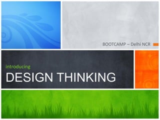 BOOTCAMP – Delhi NCR
introducing
DESIGN THINKING
 
