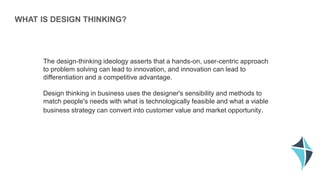 WHAT IS DESIGN THINKING?
The design-thinking ideology asserts that a hands-on, user-centric approach
to problem solving ca...