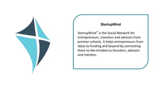 StartupWind
StartupWind™ is the Social Network for
entrepreneurs, investors and advisors from
premier schools. It helps en...
