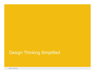 Design Thinking Simplified


Kristin Johnson               1
 