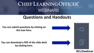 #CLOwebinar
Questions	and	Handouts	
You	can	submit	questions	by	clicking	on	
this	icon	here.	
	
	
	
	
You	can	download	a	P...