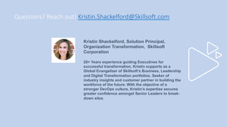 Questions? Reach out! Kristin.Shackelford@Skillsoft.com
Kristin Shackelford, Solution Principal,
Organization Transformati...