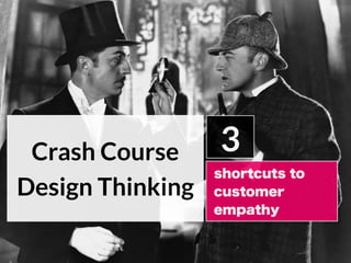 Design Thinking
crash course
3 tools to work on
customer empathy
by www.boardofinnovation.com
pic flickr cc kheelcenter
 