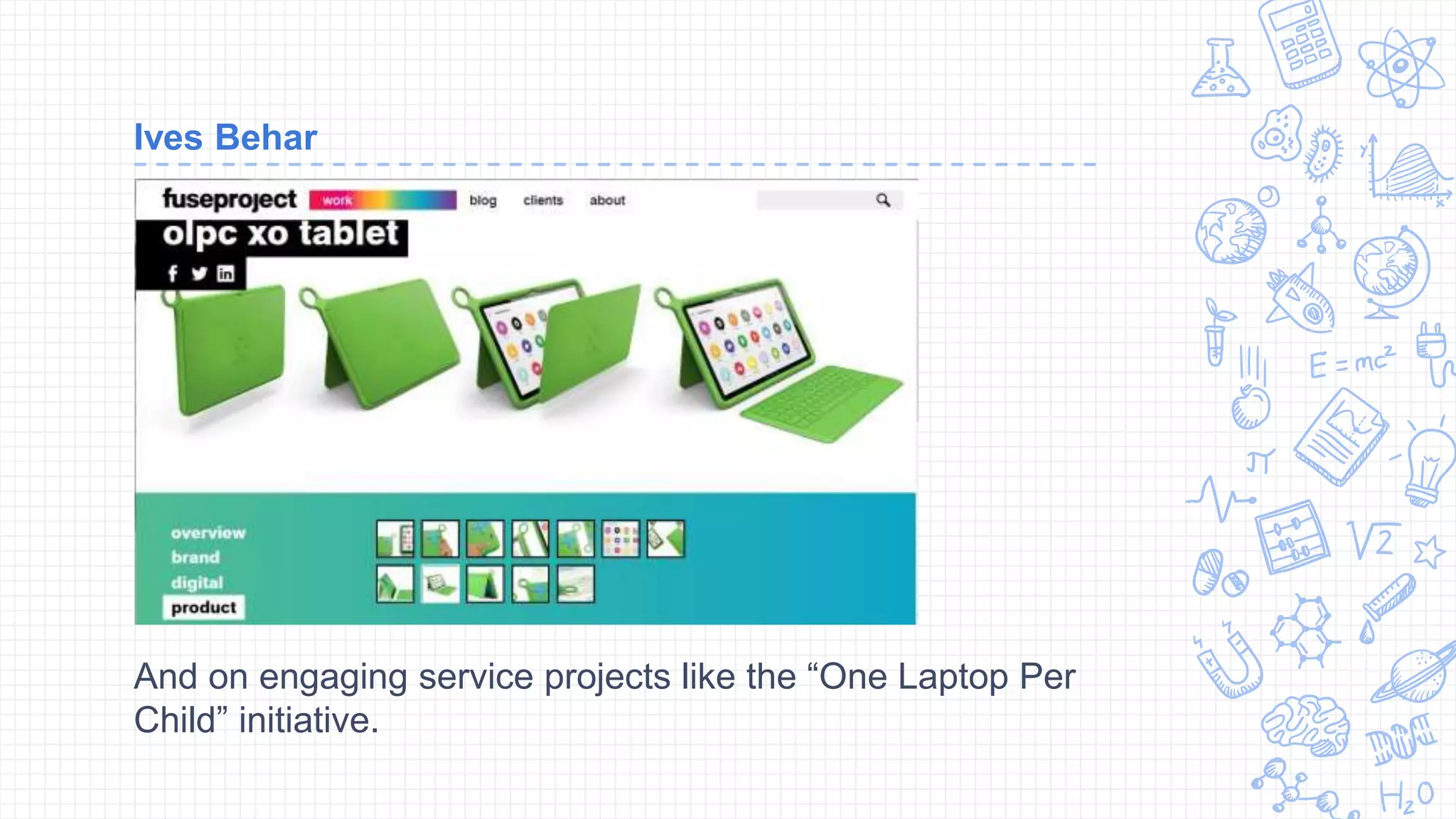 Ives Behar
And on engaging service projects like the “One Laptop Per
Child” initiative.
 