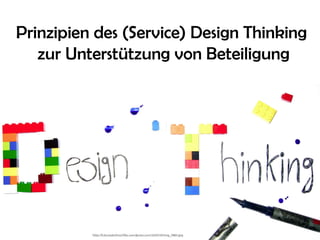 Prinzipien des (Service) Design Thinking
   zur Unterstützung von Beteiligung




          http://futureatschool.files.wordpress.com/2010/10/img_78811.jpg
 