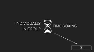 TIME BOXING
INDIVIDUALLY
IN GROUP
 