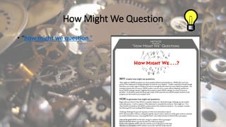 How Might We Question
• “how might we question.”
 