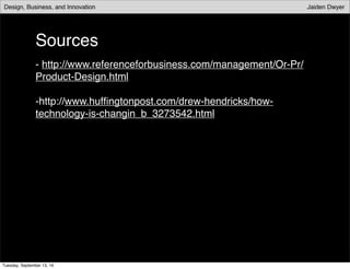 Sources
- http://www.referenceforbusiness.com/management/Or-Pr/
Product-Design.html
-http://www.hufﬁngtonpost.com/drew-hendricks/how-
technology-is-changin_b_3273542.html
Tuesday, September 13, 16
 