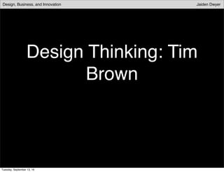 Design Thinking: Tim
Brown
Design, Business, and Innovation Jaiden Dwyer
Tuesday, September 13, 16
 
