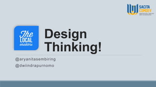 Design
Thinking!
@aryanitasembiring
@dwiindrapurnomo
 