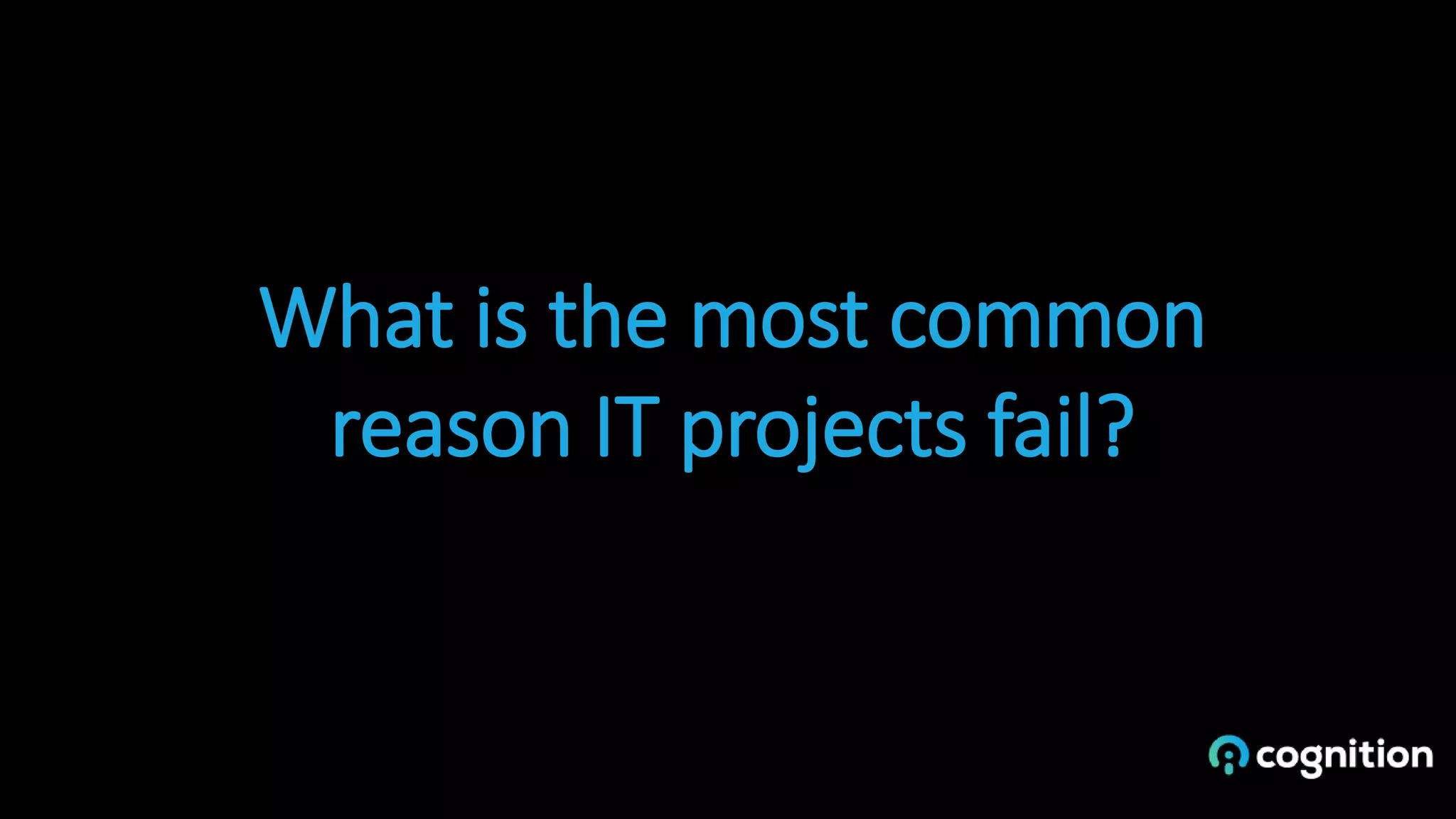 What is the most common
reason IT projects fail?
 