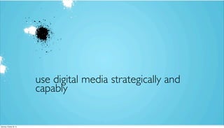 use digital media strategically and
capably

Saturday, October 26, 13

 