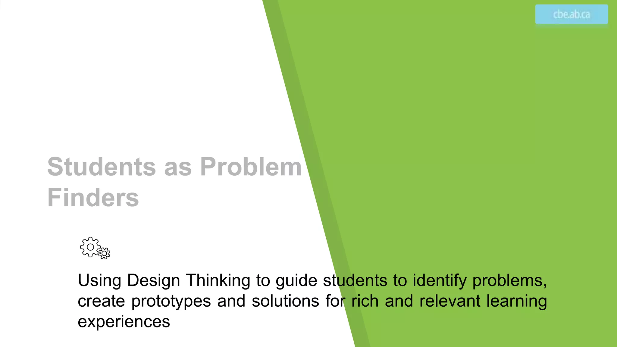 Students as Problem
Finders
Using Design Thinking to guide students to identify problems,
create prototypes and solutions for rich and relevant learning
experiences
 