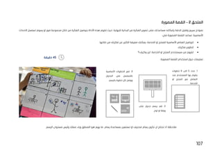 107
‫الملحق‬
2
–
:‫المصورة‬ ‫القصة‬
‫الدقة‬ ‫وقليل‬ ‫سريع‬ ‫نموذج‬
‫بإمكانه‬
‫االحداث‬ ‫تسلسل‬ ‫رسوم‬ ‫او‬ ‫صور‬ ‫مجموعة‬ ‫خالل‬ ‫من‬ ‫الفكرة‬ ‫بتوصيل‬ ‫األداة‬ ‫هذه‬ ‫تقوم‬ ‫حيث‬ .‫للنهاية‬ ‫البداية‬ ‫من‬ ‫الفكرة‬ ‫تصوير‬ ‫على‬ ‫مساعدتك‬
‫ال‬ ‫القصة‬ ‫تساعد‬ .‫األساسية‬
‫م‬
:‫في‬ ‫صورة‬
•
‫ل‬
‫ا‬ ‫توضيح‬
‫يمكنك‬ ،‫الخدمة‬ ‫او‬ ‫للمنتج‬ ‫األساسية‬ ‫لعناصر‬
‫معرفة‬
.‫خاللها‬ ‫من‬ ‫فكرتك‬ ‫عن‬ ‫الكثير‬
•
.‫فكرتك‬ ‫لتطوير‬
•
‫وكيف؟‬ ‫اين‬ ،‫الخدمة‬ ‫او‬ ‫المنتج‬ ‫سيستخدم‬ ‫من‬ ‫لفهم‬
:‫المصورة‬ ‫القصة‬ ‫استخدام‬ ‫حول‬ ‫تعليمات‬
‫تحتاج‬ ‫ال‬ :‫مالحظة‬
‫ان‬
‫ور‬ ‫المنطق‬ ‫هو‬ ‫يهم‬ ‫ما‬ ،‫رسام‬ ‫بمساعدة‬ ‫تستعين‬ ‫او‬ ‫محترف‬ ‫رسام‬ ‫تكون‬
.‫الرسم‬ ‫مستوى‬ ‫وليس‬ ‫عملك‬ ‫اء‬
1
‫حدد‬ .
5
‫الى‬
6
‫خطوات‬
‫عند‬ ‫المستخدم‬ ‫بها‬ ‫يقوم‬
‫او‬ ‫المنتج‬ ‫مع‬ ‫التعامل‬
.‫الخدمة‬
2
‫على‬ ‫جدول‬ ‫برسم‬ ‫قم‬ .
.‫لوح‬ ‫او‬ ‫ورقة‬
3
‫األساسية‬ ‫الخطوات‬ ‫ضع‬ .
‫الجدول‬ ‫في‬ ‫بالتسلسل‬
.‫بالرسم‬ ‫خطوة‬ ‫كل‬ ‫ووضح‬
45
‫دقيقة‬
 
