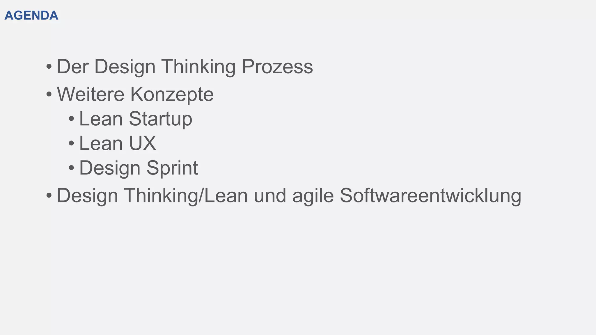 AGENDA
• Der Design Thinking Prozess
• Weitere Konzepte
• Lean Startup
• Lean UX
• Design Sprint
• Design Thinking/Lean und agile Softwareentwicklung
 