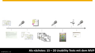 © SAP 2013 | AG. All rights reserved.
   © 2013 SAP 42
                                        Als nächstes: 15 – 20 Usability Tests mit dem MVP
                                                                                 Public   42
 