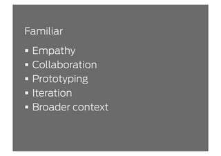 Familiar
  Empathy
  Collaboration
  Prototyping
  Iteration
  Broader context
 