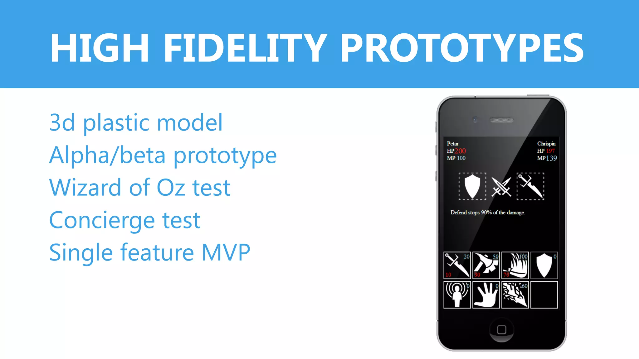 HIGH FIDELITY PROTOTYPES
3d plastic model
Alpha/beta prototype
Wizard of Oz test
Concierge test
Single feature MVP
 