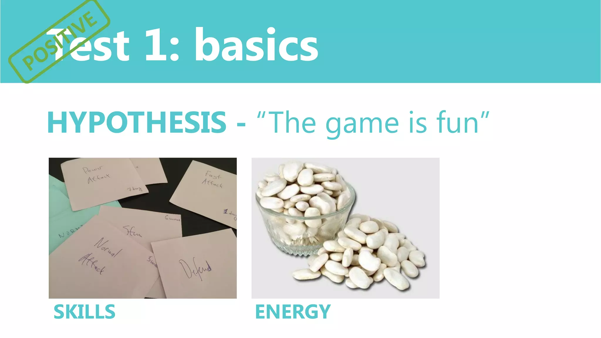 Test 1: basics
HYPOTHESIS - “The game is fun”
ENERGYSKILLS
 