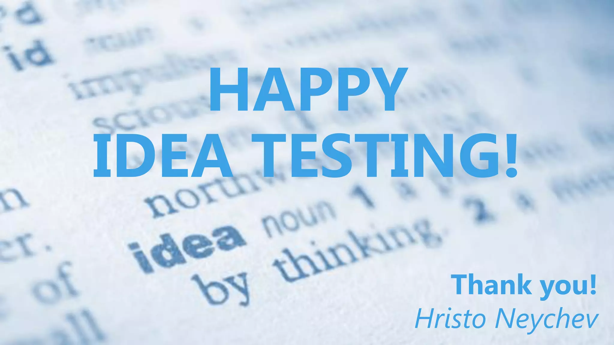 HAPPY
IDEA TESTING!
Thank you!
Hristo Neychev
 