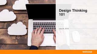 Design Thinking
101
July 24, 2018
 