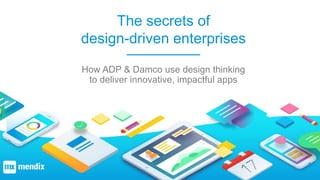 The secrets of
design-driven enterprises
How ADP & Damco use design thinking
to deliver innovative, impactful apps
 