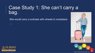 Case Study 1: She can’t carry a
bag.
She would carry a suitcase with wheels to workplace:
…
 
