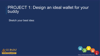 PROJECT 1: Design an ideal wallet for your
buddy
Sketch your best idea:
 