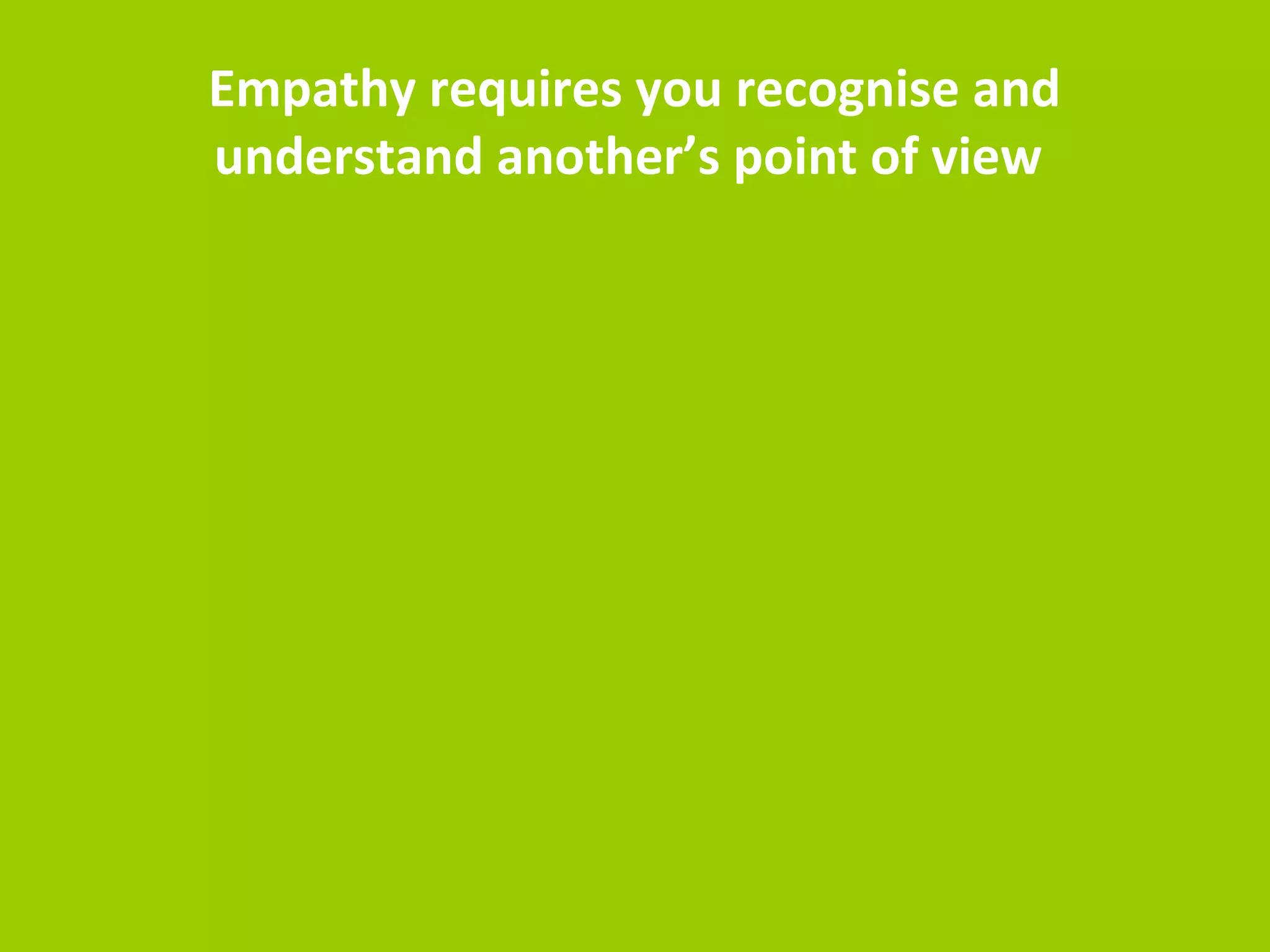 To build empathy with our customers 
 