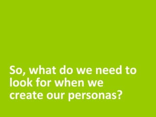BUT… 
personas are more then just demographic information, a persona needs 
to capture the persons behaviour, belief and philosophy. 
More importantly their motivation or intentions. 
 