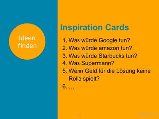 51
Inspiration Cards
1. Was würde Google tun?
2. Was würde amazon tun?
3. Was würde Starbucks tun?
4. Was Supermann?
5. We...