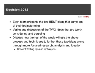 Decision 2012

                                                      Talk  Do

   Each team presents the two BEST ideas...
