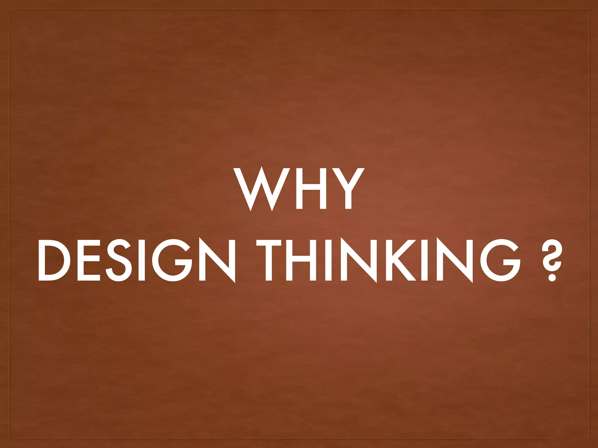WHY
DESIGN THINKING ?
 