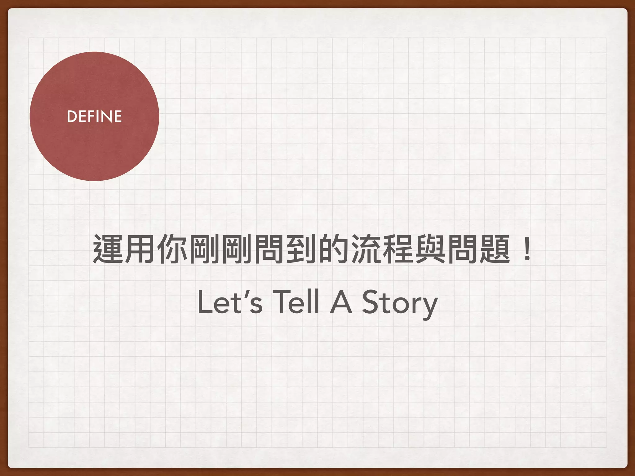 DEFINE
Let’s Tell A Story
 