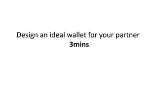 Design an ideal wallet for your partner
3mins
 