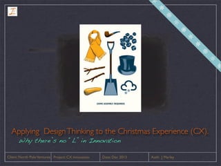 Applying Design Thinking to the Christmas Experience (CX).
Why there’s no “L” in Innovation
Client: North Pole Ventures Project: CX innovation

Date: Dec 2013

Auth: J Marley

 