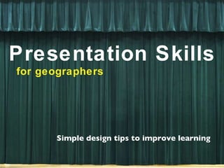 Presentation Skills for geographers Simple design tips to improve learning 