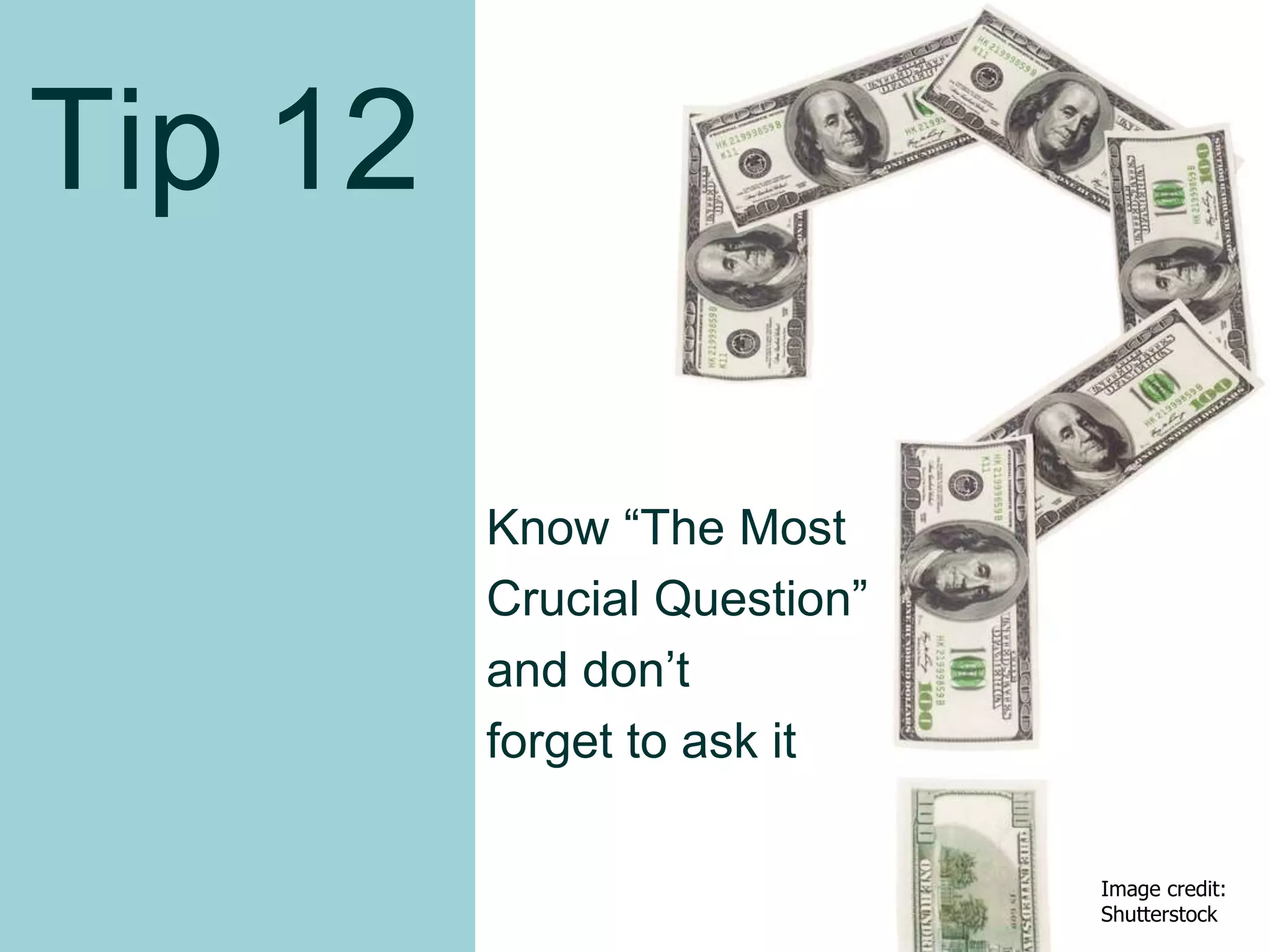 Tip 12
Know “The Most
Crucial Question”
and don’t
forget to ask it
70Image credit:
Shutterstock
 
