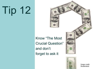 Tip 12
Know “The Most
Crucial Question”
and don’t
forget to ask it
70Image credit:
Shutterstock
 