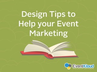 Design Tips to
Help your Event
Marketing
 