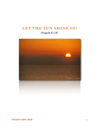 LET THE SUN SHINE IN!
                    Design by K.I.M.




DESIGN TIPS- MAY
                      1
 