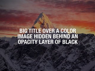 BIG TITLE OVER A COLOR
IMAGE HIDDEN BEHIND AN
OPACITY LAYER OF BLACK
 