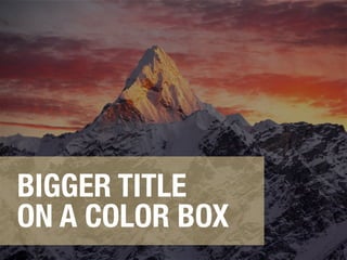 BIGGER TITLE 
ON A COLOR BOX
 