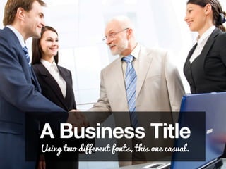 A Business Title 
Using two different fonts, this one casual.
 