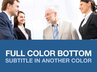 FULL COLOR BOTTOM
SUBTITLE IN ANOTHER COLOR
 