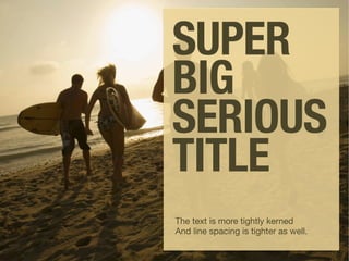 SUPER
BIG
SERIOUS
TITLE
The text is more tightly kerned
And line spacing is tighter as well.
 