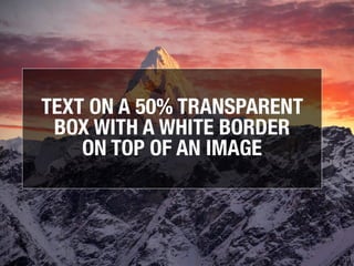 TEXT ON A 50% TRANSPARENT
BOX WITH A WHITE BORDER
ON TOP OF AN IMAGE
 