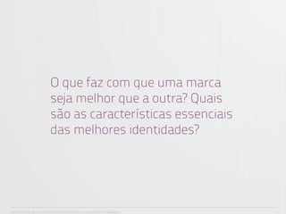 O que faz com que uma marca
                        seja melhor que a outra? Quais
                        são as características essenciais
                        das melhores identidades?




ANA CAROLINA VILELA_IGOR ESCALANTE CASENOTE_2012_DESIGN TO BRANDING
 